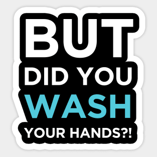 But Did You Wash Your Hands Sticker